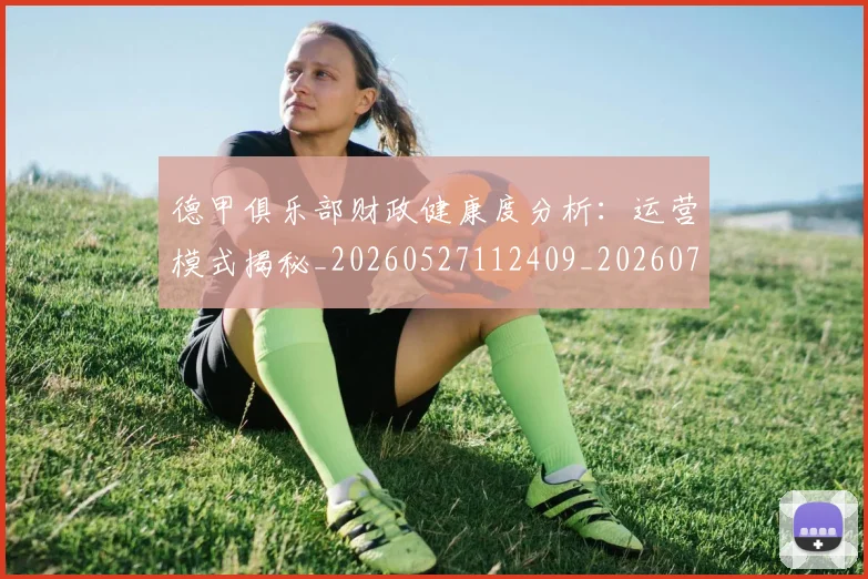 德甲俱乐部财政健康度分析：运营模式揭秘_20260527112409_20260722160841