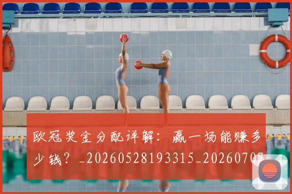 欧冠奖金分配详解：赢一场能赚多少钱？_20260528193315_20260707150854