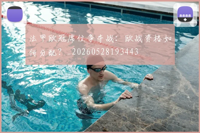 法甲欧冠席位争夺战:欧战资格如何分配?_20260528193443